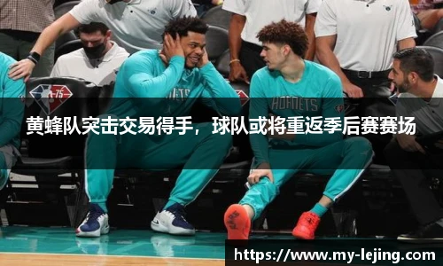 黄蜂队突击交易得手，球队或将重返季后赛赛场