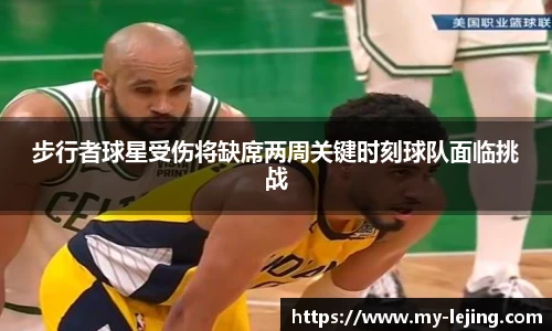 步行者球星受伤将缺席两周关键时刻球队面临挑战