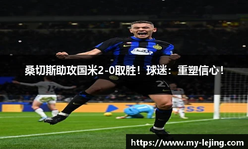 桑切斯助攻国米2-0取胜！球迷：重塑信心！