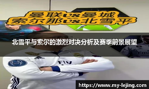 北雪平与索尔的激烈对决分析及赛季前景展望