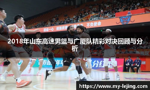 2018年山东高速男篮与广厦队精彩对决回顾与分析