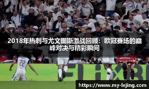 2018年热刺与尤文图斯激战回顾：欧冠赛场的巅峰对决与精彩瞬间