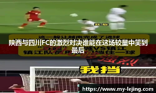 陕西与四川FC的激烈对决谁能在这场较量中笑到最后